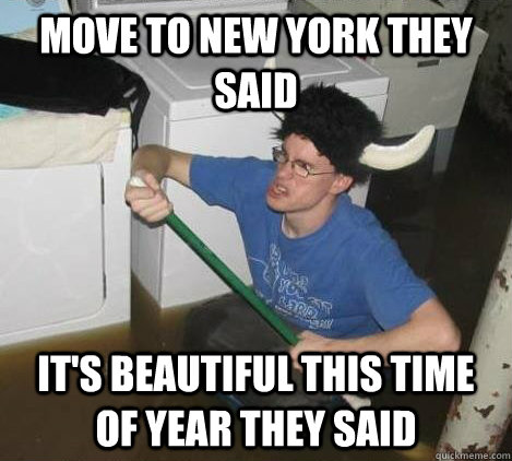 Move to New York they said it's beautiful this time of year they said  They said