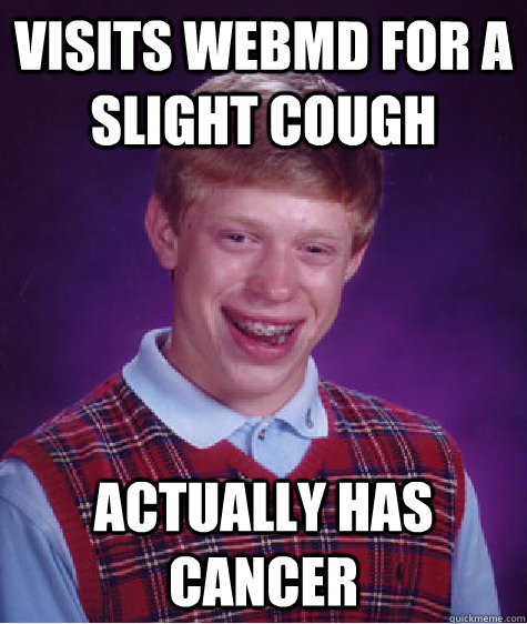 Visits webmd for a slight cough actually has cancer  Bad Luck Brian