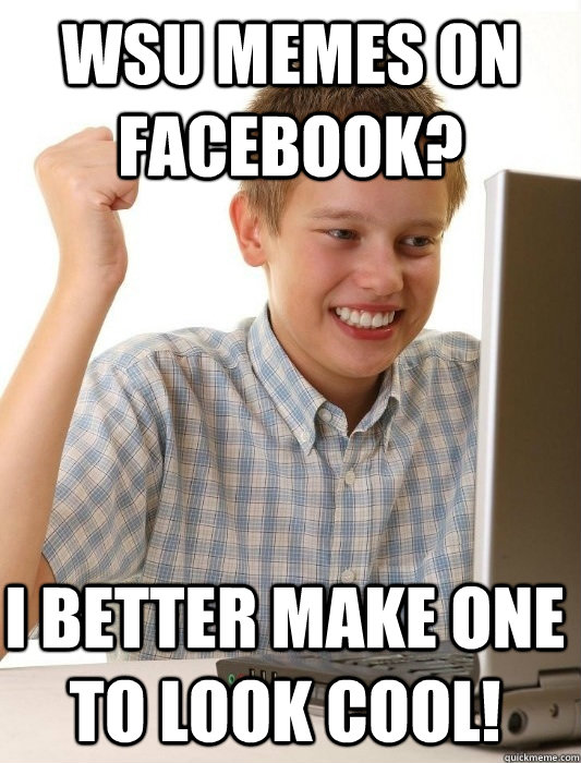 wsu memes on facebook? i better make one to look cool!  First Day on the Internet Kid