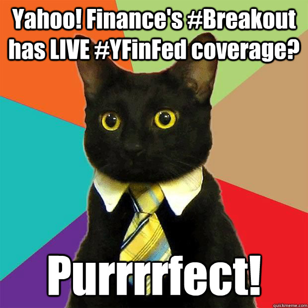 Yahoo! Finance's #Breakout has LIVE #YFinFed coverage? Purrrrfect!  