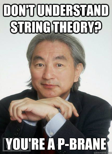 Don't understand string theory? You're a P-Brane - Don't understand string theory? You're a P-Brane  Witty Pun Michio Kaku