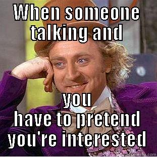 WHEN SOMEONE TALKING AND YOU HAVE TO PRETEND YOU'RE INTERESTED Condescending Wonka