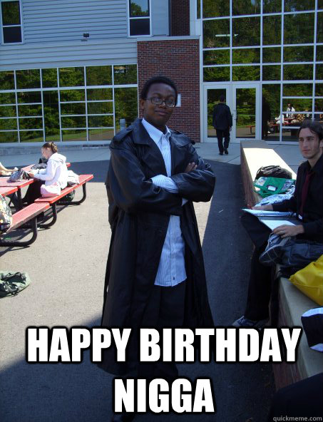happy birthday nigga - happy birthday nigga  Bitch Black Boy