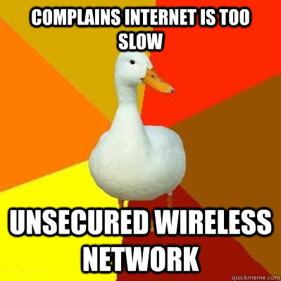 complains internet is too slow unsecured wireless network  Tech Impaired Duck