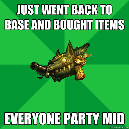 Just went back to base and bought items Everyone party mid  Bad LoL Player