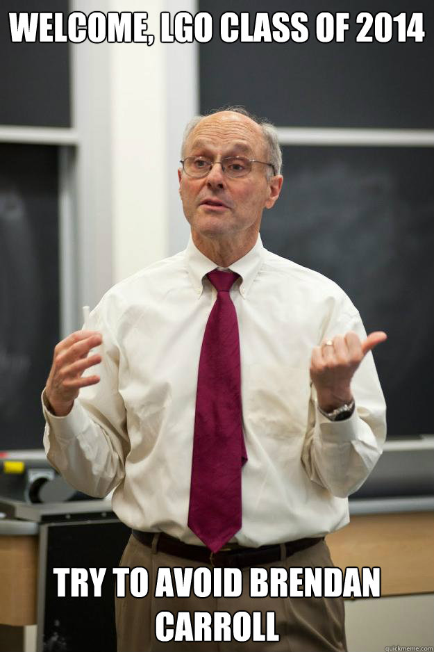 Welcome, LGO Class of 2014 Try to avoid Brendan Carroll  