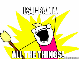 LSU-BAMA ALL THE THINGS!  All The Things