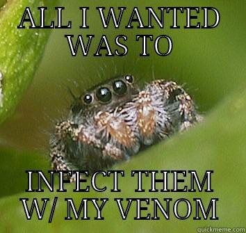ALL I WANTED WAS TO INFECT THEM W/ MY VENOM Misunderstood Spider