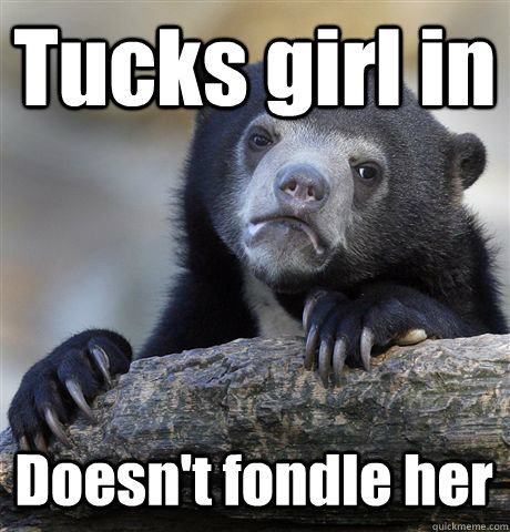 Tucks girl in Doesn't fondle her  Confession Bear