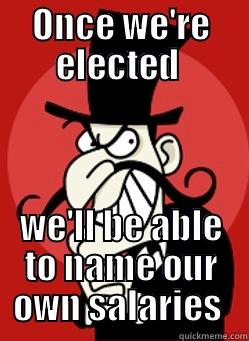 ONCE WE'RE ELECTED  WE'LL BE ABLE TO NAME OUR OWN SALARIES  Misc