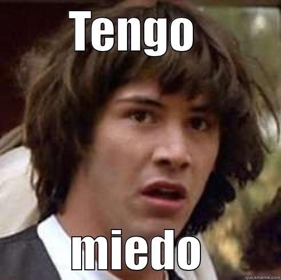 Spanish Memes - TENGO  MIEDO conspiracy keanu