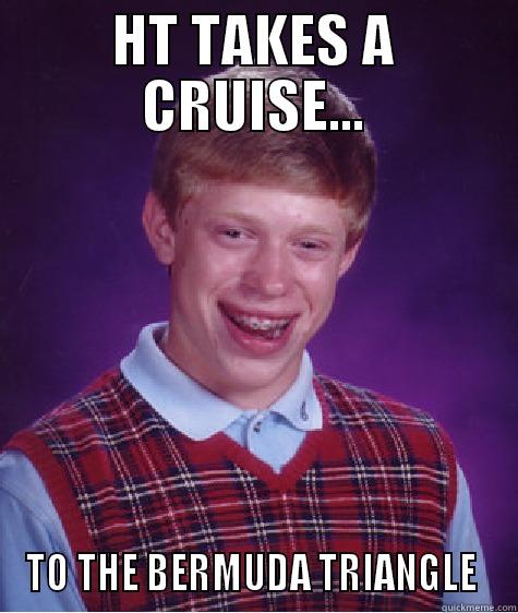 HT TAKES A CRUISE... TO THE BERMUDA TRIANGLE  Bad Luck Brian