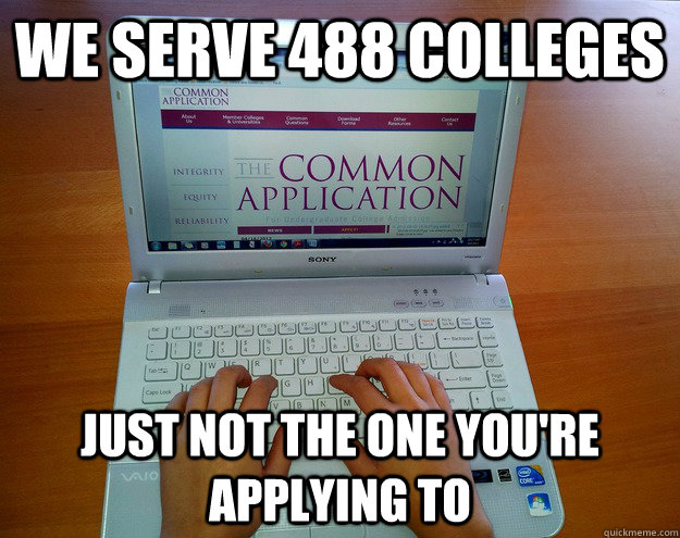 we serve 488 colleges just not the one you're applying to - we serve 488 colleges just not the one you're applying to  Scumbag College Application