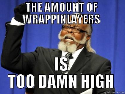 THE AMOUNT OF WRAPPINLAYERS IS TOO DAMN HIGH Misc