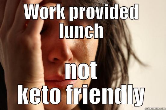 WORK PROVIDED LUNCH NOT KETO FRIENDLY First World Problems