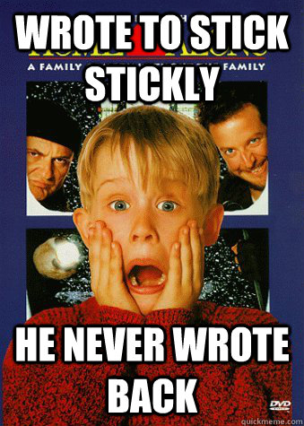 Wrote to stick stickly he never wrote back - Wrote to stick stickly he never wrote back  90s World Problem