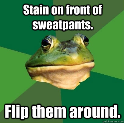 Stain on front of sweatpants. Flip them around.  Foul Bachelor Frog
