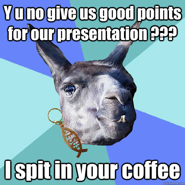Y u no give us good points for our presentation ??? I spit in your coffee  Christian Mama Llama
