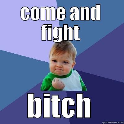 COME AND FIGHT BITCH Success Kid