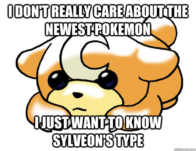 I don't really care about the newest pokemon I just want to know Sylveon's type  Confession Teddiursa