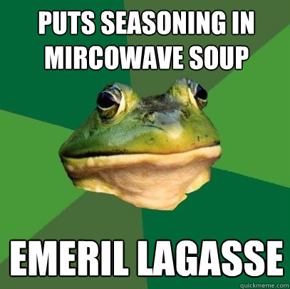 puts seasoning in mircowave soup emeril lagasse  Foul Bachelor Frog