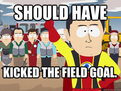 Should have Kicked the field goal.  Captain Hindsight