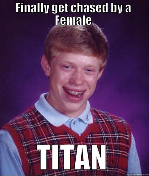 FINALLY GET CHASED BY A FEMALE TITAN Bad Luck Brian