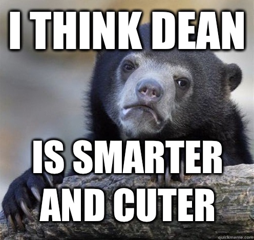 I THINK DEAN IS SMARTER AND CUTER  Confession Bear Eating