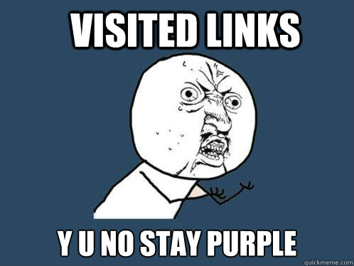 Visited Links Y U NO STAY PURPLE  Y U No