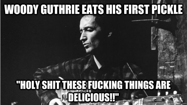 Woody Guthrie eats his first pickle 
