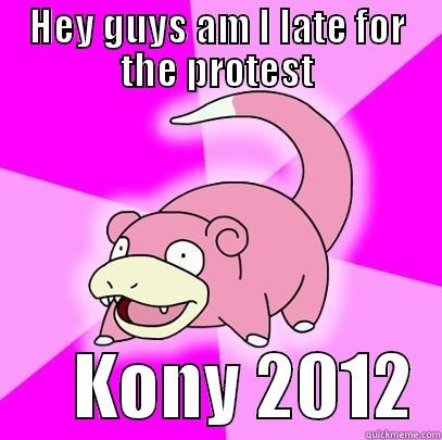 HEY GUYS AM I LATE FOR THE PROTEST       KONY 2012  Slowpoke