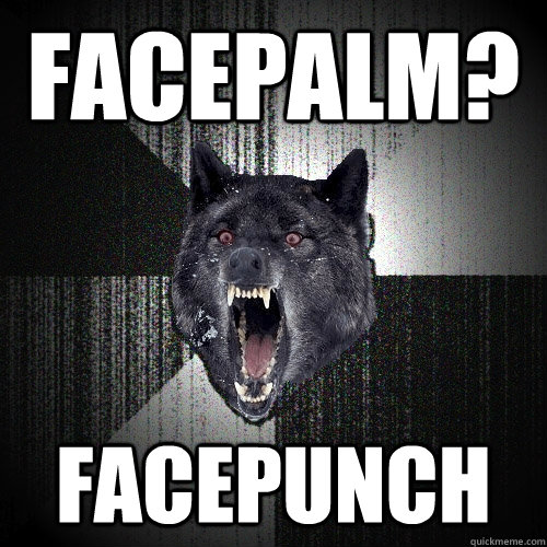 Facepalm? facepunch  Insanity Wolf