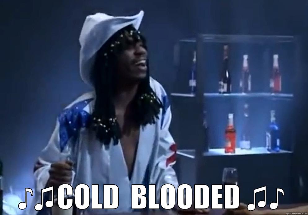  ♪♫COLD  BLOODED ♫♪ Misc