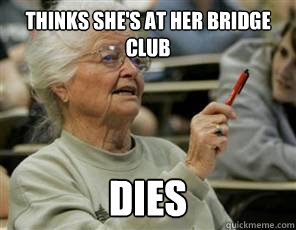 Thinks she's at her bridge club dies  Senior College Student