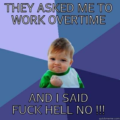 THEY ASKED ME TO WORK OVERTIME AND I SAID FUCK HELL NO !!! Success Kid