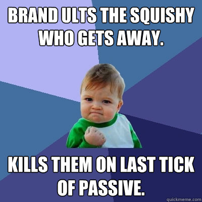 Brand ults the squishy who gets away. Kills them on last tick of passive.  Success Kid