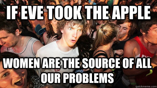 If eve took the apple women are the source of all our problems  Sudden Clarity Clarence