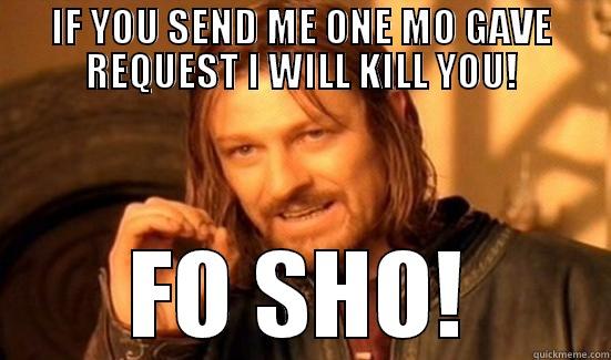 IF YOU SEND ME ONE MO GAVE REQUEST I WILL KILL YOU! FO SHO! Boromir