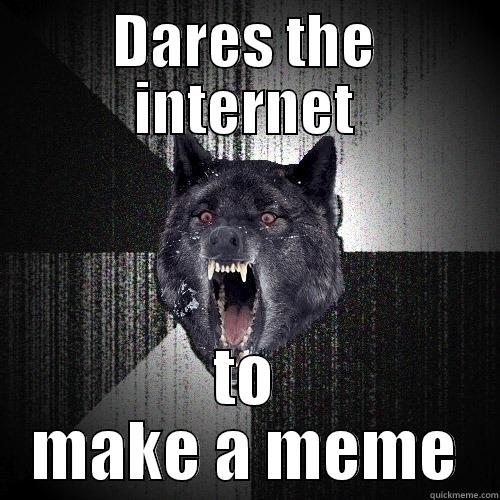 DARES THE INTERNET TO MAKE A MEME Insanity Wolf