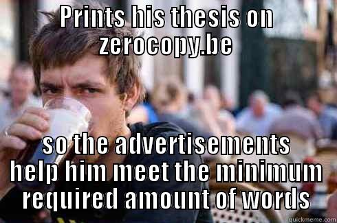 PRINTS HIS THESIS ON ZEROCOPY.BE SO THE ADVERTISEMENTS HELP HIM MEET THE MINIMUM REQUIRED AMOUNT OF WORDS Lazy College Senior