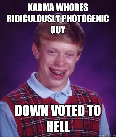 Karma whores ridiculously photogenic guy Down voted to hell  Bad Luck Brian
