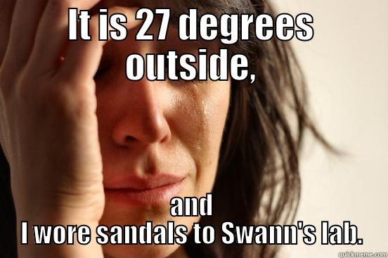 IT IS 27 DEGREES OUTSIDE, AND I WORE SANDALS TO SWANN'S LAB. First World Problems