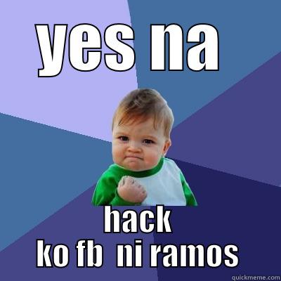 YES NA  HACK KO FB  NI RAMOS Success Kid