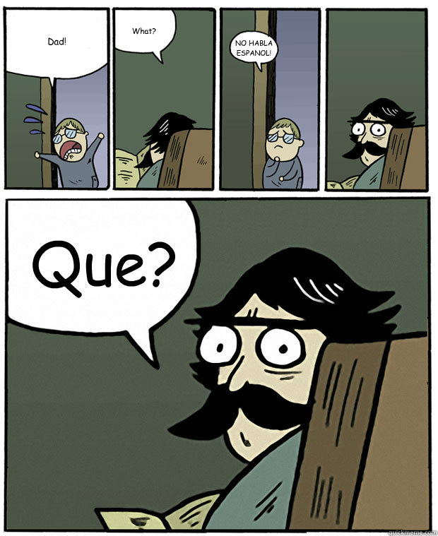 Dad! What? NO HABLA ESPANOL!   ¿Que? - Dad! What? NO HABLA ESPANOL!   ¿Que?  Stare Dad