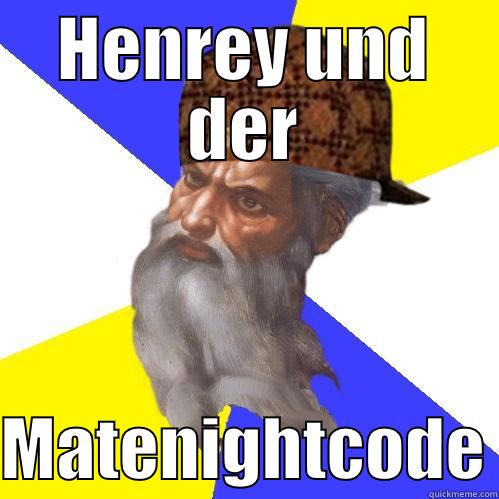 HENREY UND DER  MATENIGHTCODE Scumbag Advice God