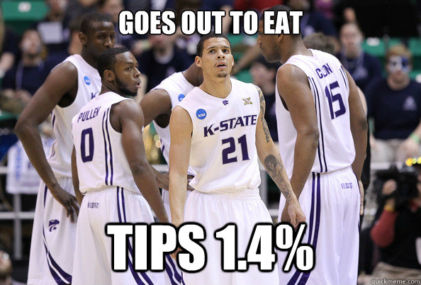 Goes out to eat tips 1.4%  Scumbag Kansas State