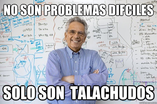 No son problemas difíciles Solo son  talachudos  Engineering Professor