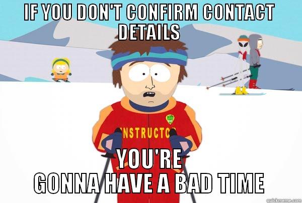 IF YOU DON'T CONFIRM CONTACT DETAILS YOU'RE GONNA HAVE A BAD TIME Super Cool Ski Instructor