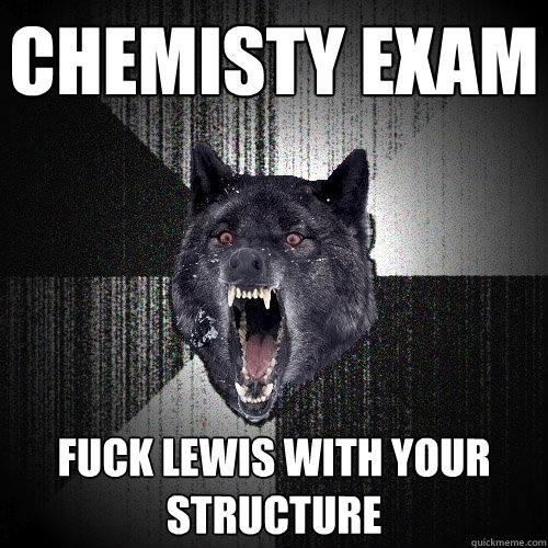 Chemisty Exam Fuck Lewis with your Structure  Insanity Wolf