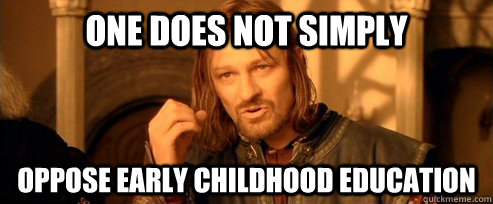 One does not simply oppose Early Childhood Education  One Does Not Simply